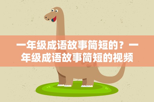 一年级成语故事简短的？一年级成语故事简短的视频