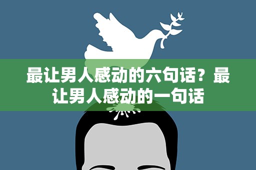 最让男人感动的六句话？最让男人感动的一句话