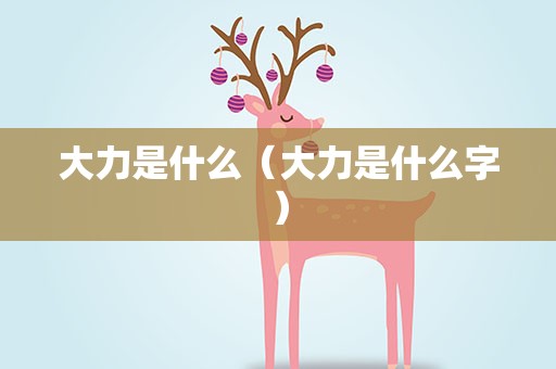 大力是什么（大力是什么字）