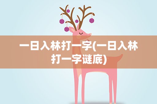 一日入林打一字(一日入林打一字谜底)