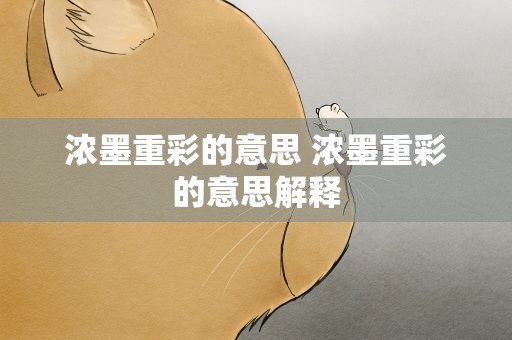 浓墨重彩的意思 浓墨重彩的意思解释
