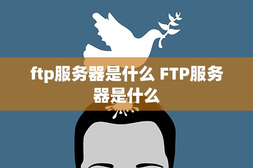 ftp服务器是什么 FTP服务器是什么
