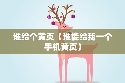 谁给个黄页（谁能给我一个手机黄页）