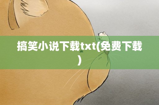 搞笑小说下载txt(免费下载)