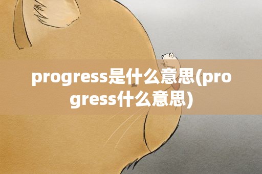 progress是什么意思(progress什么意思)