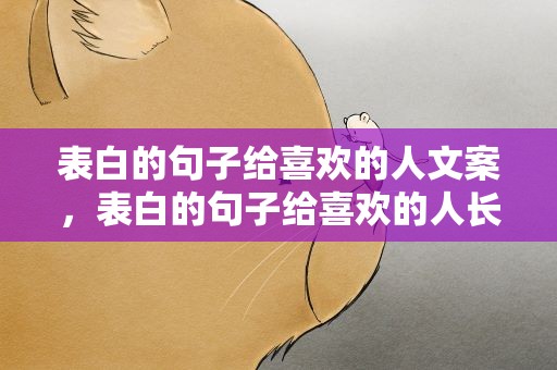 表白的句子给喜欢的人文案，表白的句子给喜欢的人长文