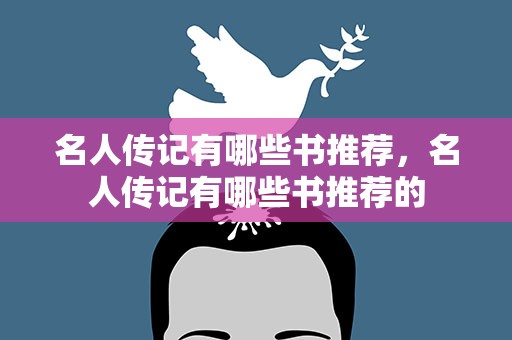 名人传记有哪些书推荐，名人传记有哪些书推荐的