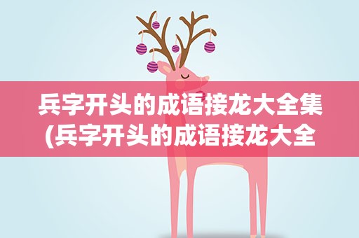 兵字开头的成语接龙大全集(兵字开头的成语接龙大全集集)