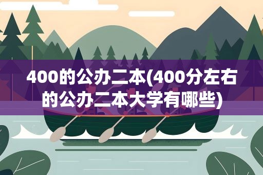 400的公办二本(400分左右的公办二本大学有哪些)