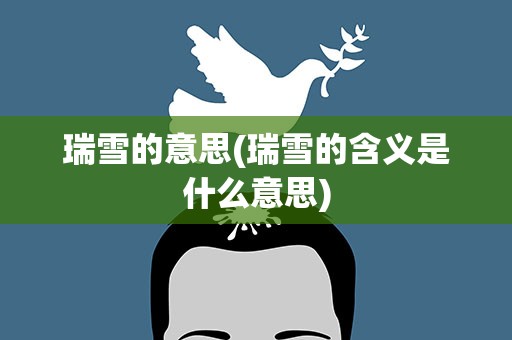 瑞雪的意思(瑞雪的含义是什么意思)