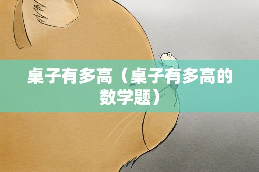 桌子有多高（桌子有多高的数学题）