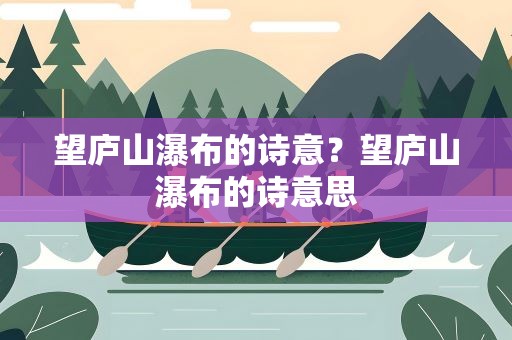望庐山瀑布的诗意？望庐山瀑布的诗意思