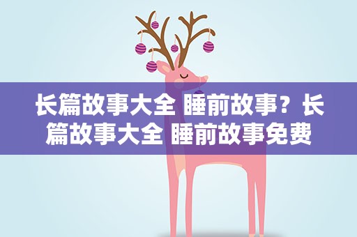 长篇故事大全 睡前故事？长篇故事大全 睡前故事免费
