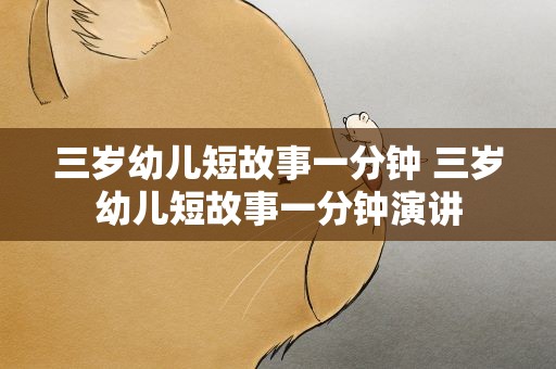 三岁幼儿短故事一分钟 三岁幼儿短故事一分钟演讲