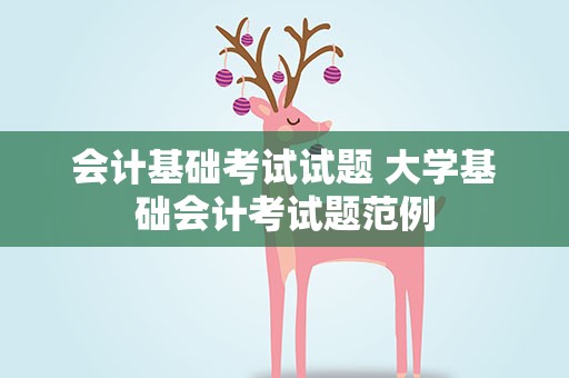 会计基础考试试题 大学基础会计考试题范例