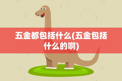 五金都包括什么(五金包括什么的啊)