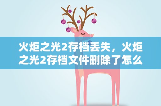 火炬之光2存档丢失，火炬之光2存档文件删除了怎么办