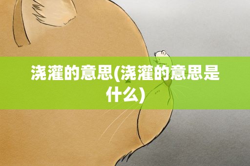 浇灌的意思(浇灌的意思是什么)
