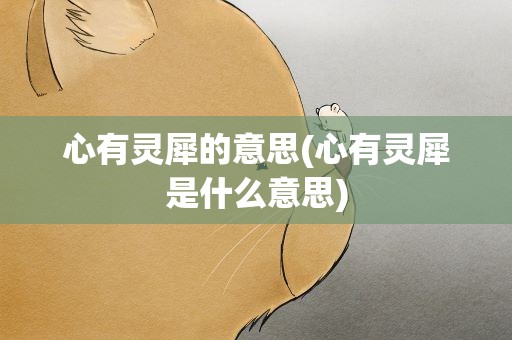 心有灵犀的意思(心有灵犀是什么意思)
