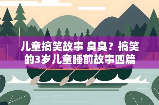 儿童搞笑故事 臭臭？搞笑的3岁儿童睡前故事四篇
