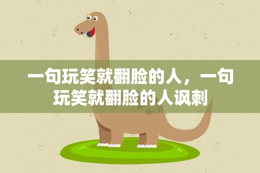一句玩笑就翻脸的人，一句玩笑就翻脸的人讽刺