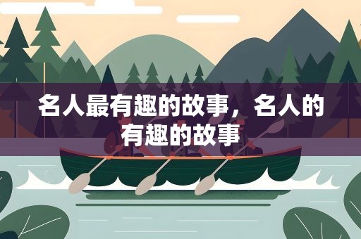 名人最有趣的故事，名人的有趣的故事