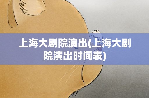 上海大剧院演出(上海大剧院演出时间表)