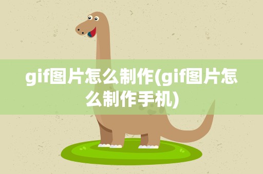 gif图片怎么制作(gif图片怎么制作手机)