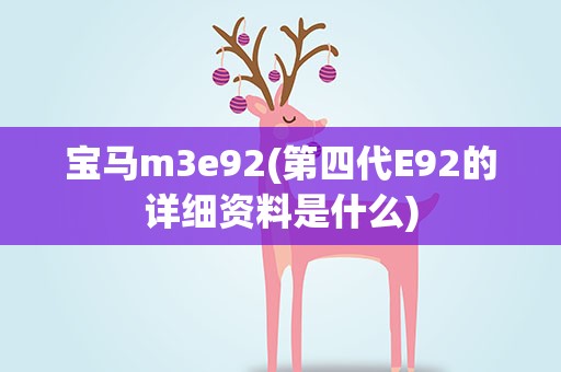 宝马m3e92(第四代E92的详细资料是什么)
