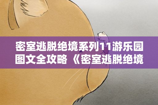 密室逃脱绝境系列11游乐园图文全攻略 《密室逃脱绝境系列11》游乐园开锁顺序是什么