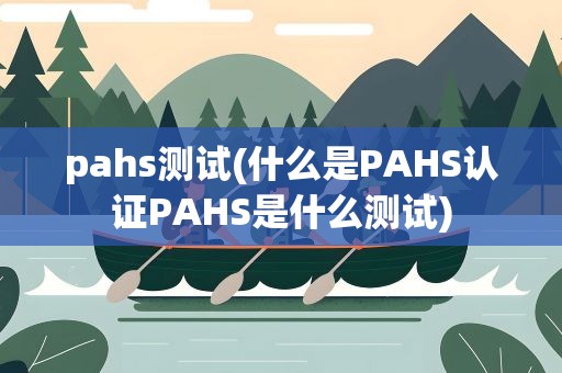 pahs测试(什么是PAHS认证PAHS是什么测试)