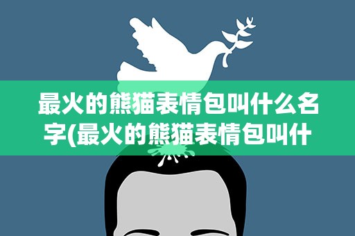 最火的熊猫表情包叫什么名字(最火的熊猫表情包叫什么名字啊)