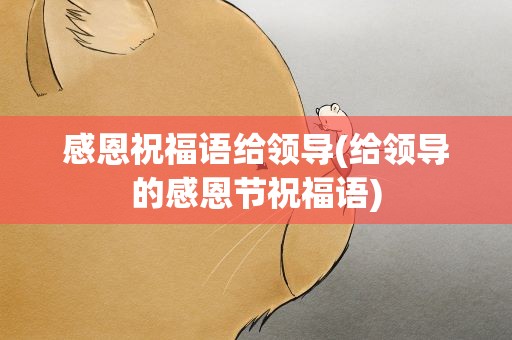 感恩祝福语给领导(给领导的感恩节祝福语)
