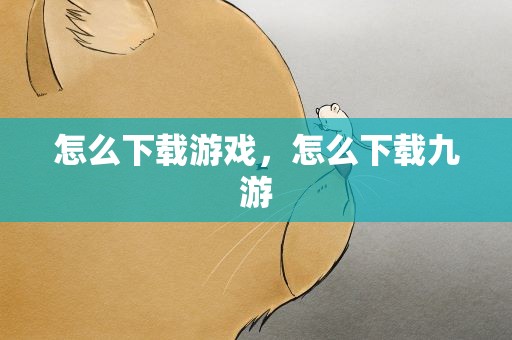 怎么下载游戏，怎么下载九游