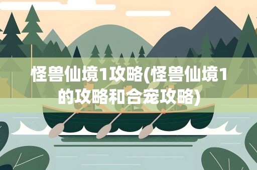怪兽仙境1攻略(怪兽仙境1的攻略和合宠攻略)