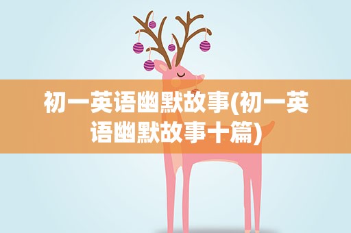 初一英语幽默故事(初一英语幽默故事十篇)