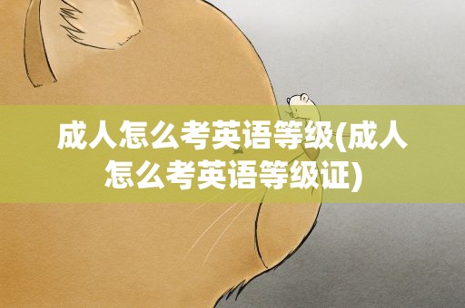 成人怎么考英语等级(成人怎么考英语等级证)