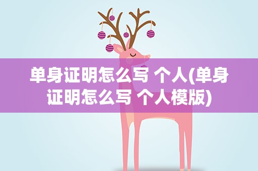 单身证明怎么写 个人(单身证明怎么写 个人模版)