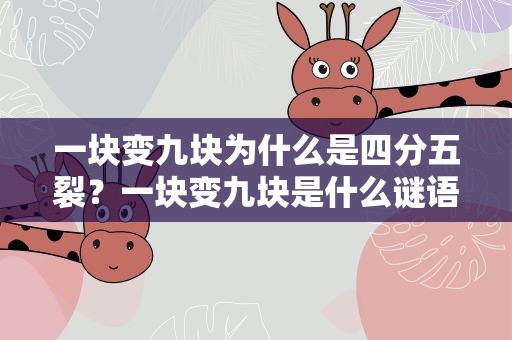 一块变九块为什么是四分五裂？一块变九块是什么谜语