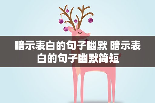 暗示表白的句子幽默 暗示表白的句子幽默简短