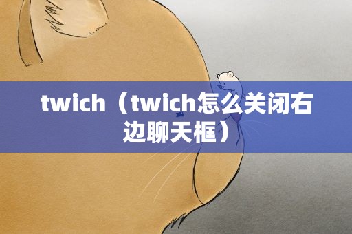 twich（twich怎么关闭右边聊天框）
