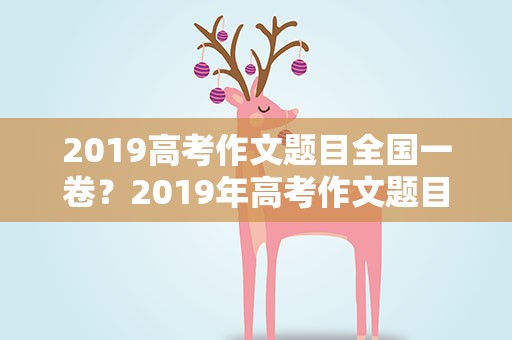 2019高考作文题目全国一卷？2019年高考作文题目全国一卷