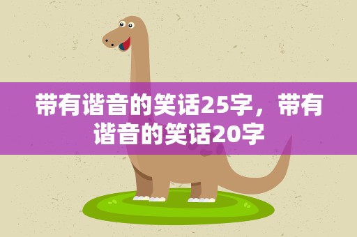 带有谐音的笑话25字，带有谐音的笑话20字