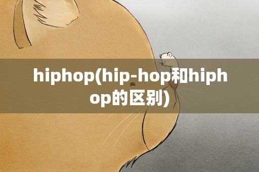 hiphop(hip-hop和hiphop的区别)