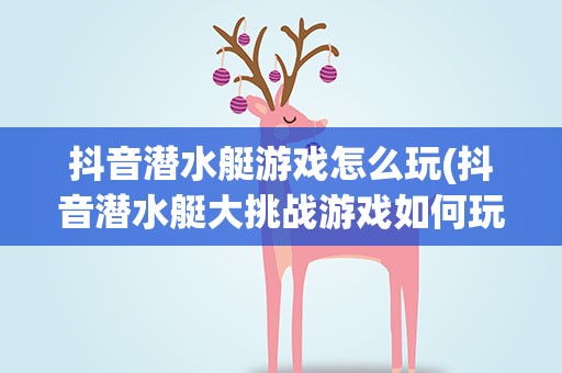抖音潜水艇游戏怎么玩(抖音潜水艇大挑战游戏如何玩)