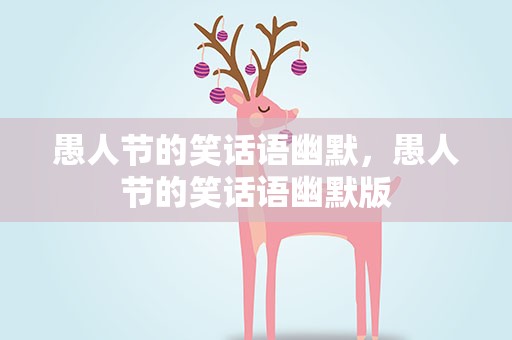 愚人节的笑话语幽默，愚人节的笑话语幽默版