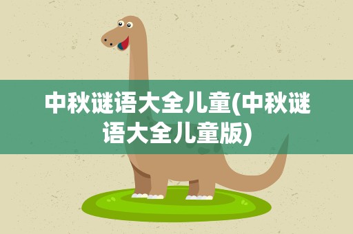 中秋谜语大全儿童(中秋谜语大全儿童版)