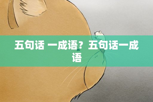 五句话 一成语？五句话一成语