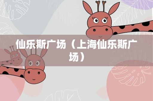 仙乐斯广场（上海仙乐斯广场）
