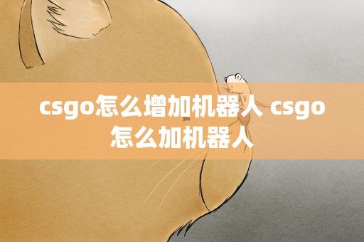 csgo怎么增加机器人 csgo怎么加机器人